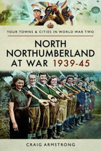 North Northumberland at War 1939 - 1945, Paperback / softback Book