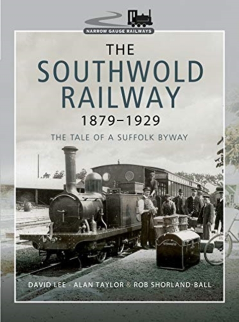 The Southwold Railway 1879-1929 : The Tale of a Suffolk Byway, Hardback Book