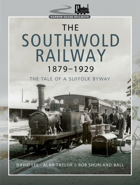 The Southwold Railway 1879-1929 : The Tale of a Suffolk Byway, PDF eBook