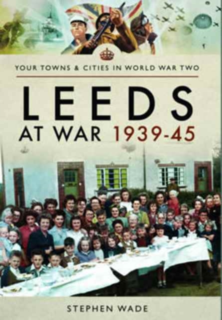 Leeds at War 1939 - 1945, Paperback / softback Book