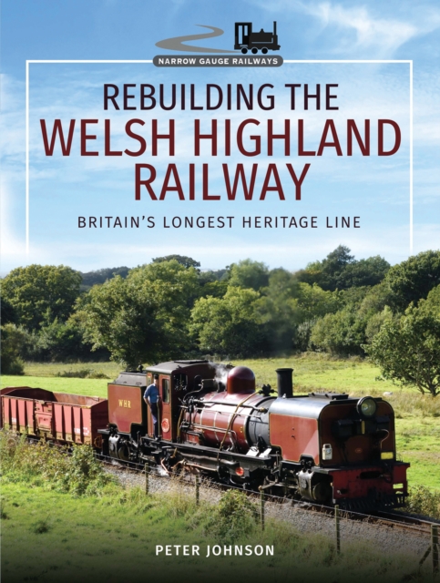 Rebuilding The Welsh Highland Railway : Britain's Longest Heritage Line, PDF eBook