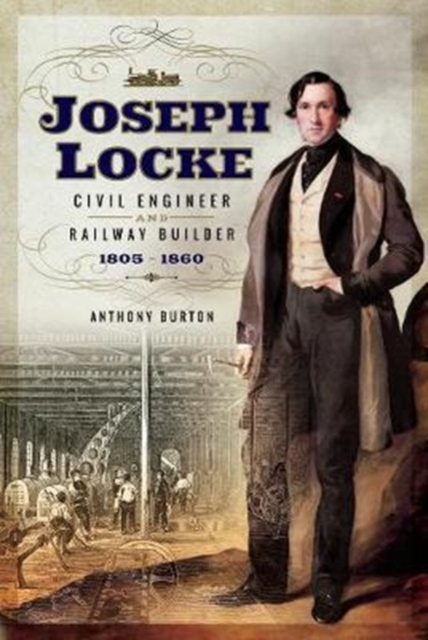 Joseph Locke : Civil Engineer and Railway Builder 1805 - 1860, Hardback Book