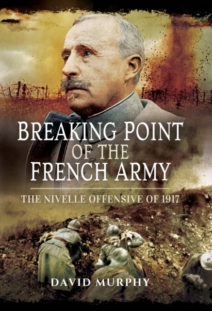Breaking Point of the French Army : The Nivelle Offensive of 1917, EPUB eBook