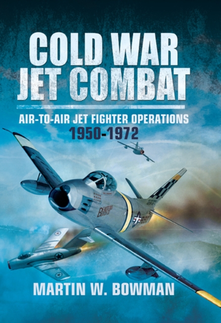 Cold War Jet Combat : Air-to-Air Jet Fighter Operations, 1950-1972, EPUB eBook