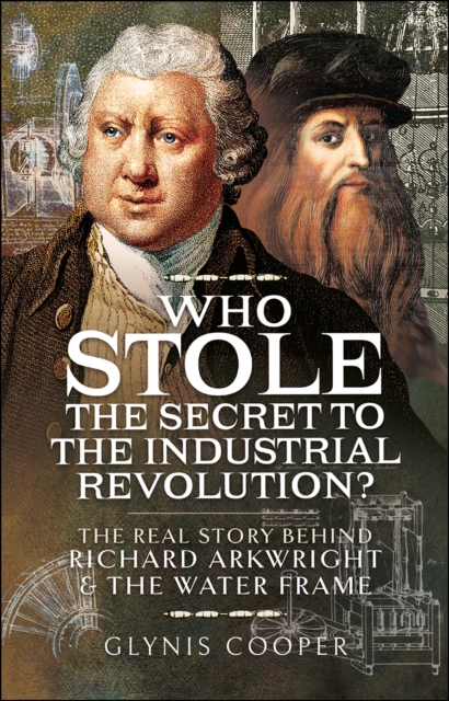 Who Stole the Secret to the Industrial Revolution? : The Real Story behind Richard Arkwright and the Water Frame, EPUB eBook