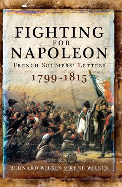 Fighting for Napoleon : French Soldiers' Letters, 1799-1815, EPUB eBook