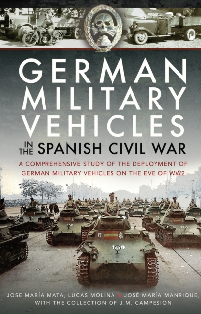 German Military Vehicles in the Spanish Civil War : A Comprehensive Study of the Deployment of German Military Vehicles on the Eve of WW2, EPUB eBook