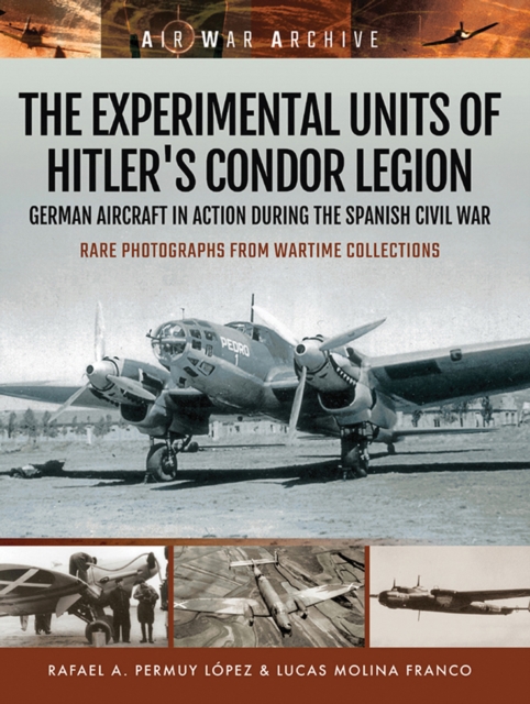The Experimental Units of Hitler's Condor Legion : German Aircraft In Action During the Spanish Civil War, PDF eBook