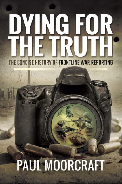 Dying for the Truth : The Concise History of Frontline War Reporting, PDF eBook