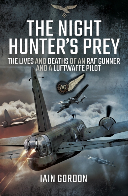 The Night Hunter's Prey : The Lives and Deaths of an RAF Gunner and a Luftwaffe Pilot, EPUB eBook