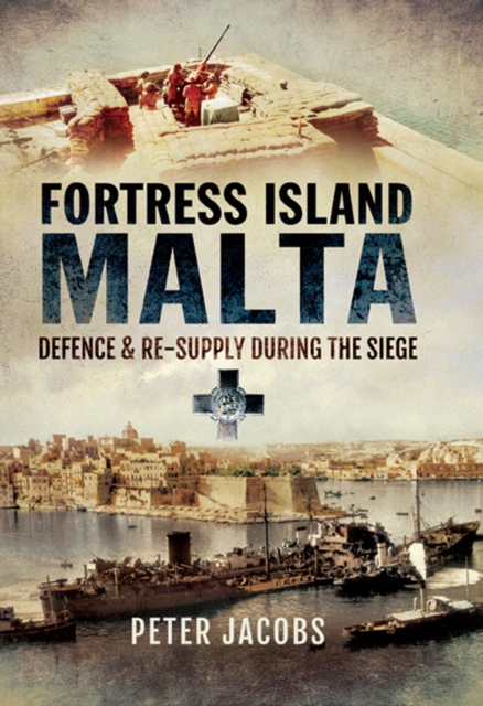 Fortress Islands Malta : Defence & Re-Supply During the Siege, EPUB eBook