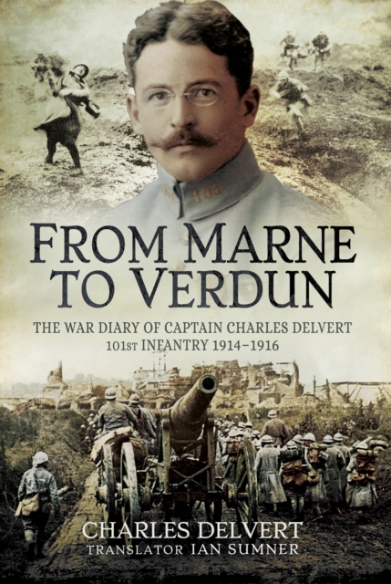 From the Marne to Verdun : The War Diary of Captain Charles Delvert, 101st Infantry, 1914-1916, EPUB eBook