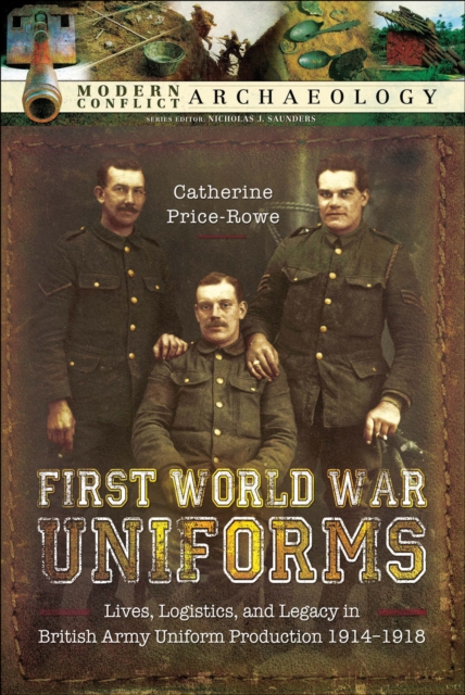 First World War Uniforms : Lives, Logistics, and Legacy in British Army Uniform Production, 1914-1918, EPUB eBook