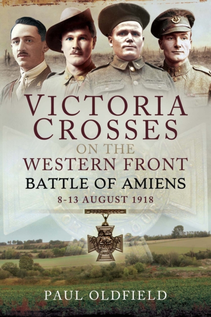 Victoria Crosses on the Western Front : Battle of Amiens-8-13 August 1918, EPUB eBook