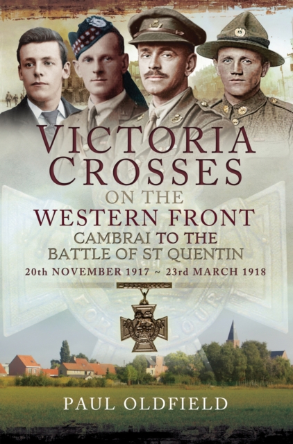 Victoria Crosses on the Western Front, 20th November 1917-23rd March 1918 : Cambrai to the Battle of St Quentin, PDF eBook