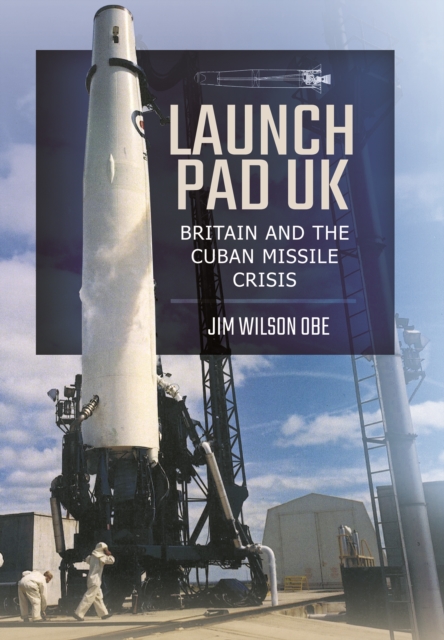 Launch Pad UK: Britain and the Cuban Missile Crisis, Paperback / softback Book