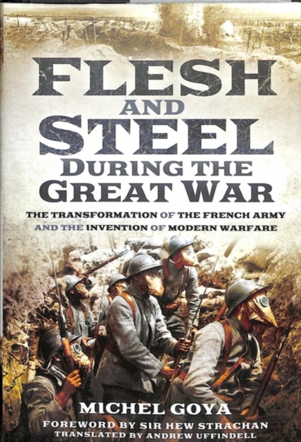 Flesh and Steel during the Great War : The Transformation of the French Army and the Invention of Modern Warfare, Hardback Book