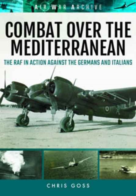 Combat Over the Mediterranean : The RAF in Action Against the Germans and Italians Through Rare Archive Photographs, Paperback / softback Book