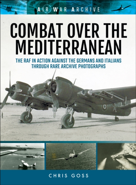 Combat Over the Mediterranean : The RAF In Action Against the Germans and ItaliansThrough Rare Archive Photographs, PDF eBook