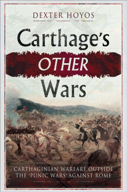 Carthage's Other Wars : Carthaginian Warfare Outside the 'Punic Wars' Against Rome, EPUB eBook