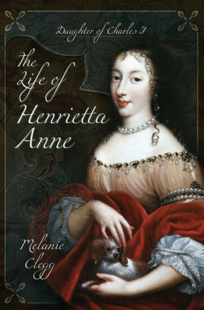 The Life of Henrietta Anne : Daughter of Charles I, PDF eBook