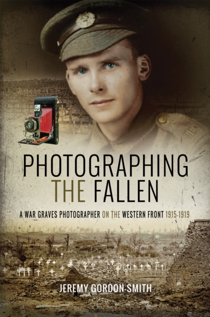 Photographing the Fallen : A War Graves Photographer on the Western Front 1915-1919, PDF eBook