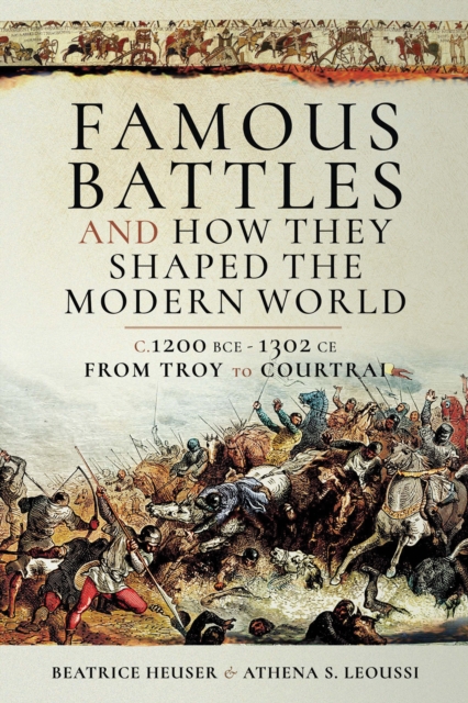 Famous Battles and How They Shaped the Modern World : C. 1200 BCE-1302 CE, From Troy to Courtrai, PDF eBook