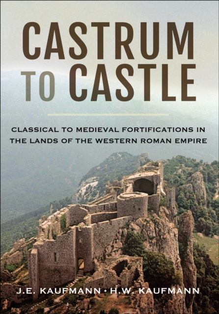 Castrum to Castle : Classical to Medieval Fortifications in the Lands of the Western Roman Empire, PDF eBook