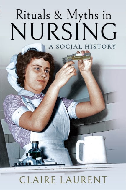 Rituals & Myths in Nursing : A Social History, PDF eBook