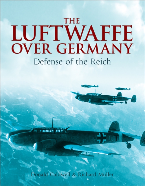The Luftwaffe Over Germany : Defense of the Reich, PDF eBook