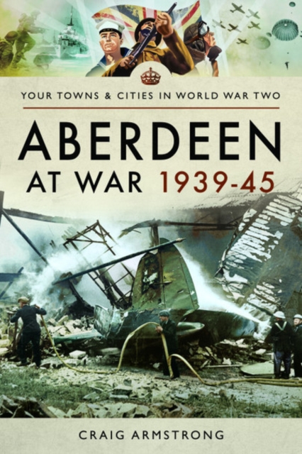 Aberdeen at War 1939-45, Paperback / softback Book