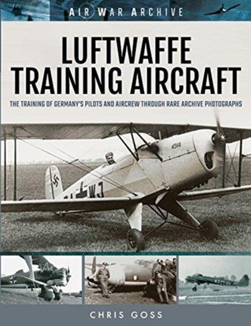 Luftwaffe Training Aircraft : The Training of Germany's Pilots and Aircrew Through Rare Archive Photographs, Paperback / softback Book