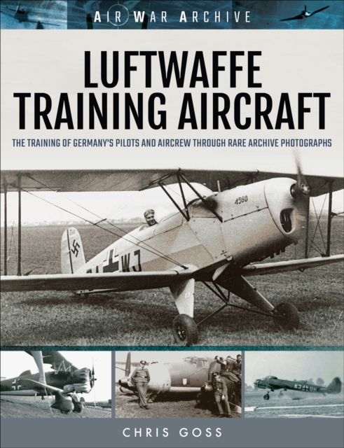 Luftwaffe Training Aircraft : The Training of Germany's Pilots and Aircrew Through Rare Archive Photographs, PDF eBook