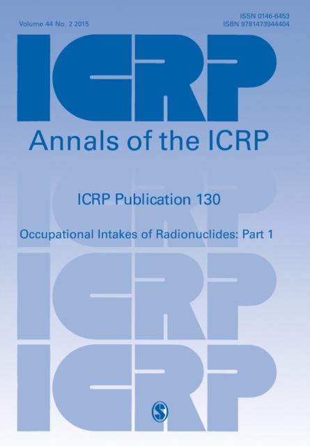 ICRP Publication 130 : Occupational Intakes of Radionuclides Part 1, Paperback / softback Book