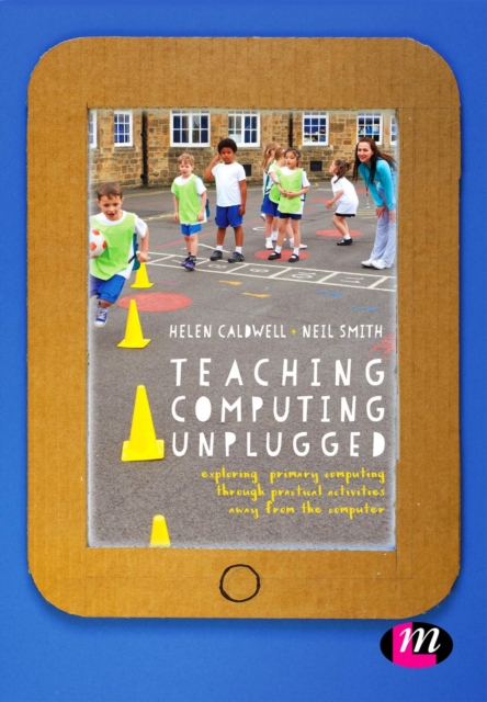 Teaching Computing Unplugged in Primary Schools : Exploring primary computing through practical activities away from the computer, Hardback Book