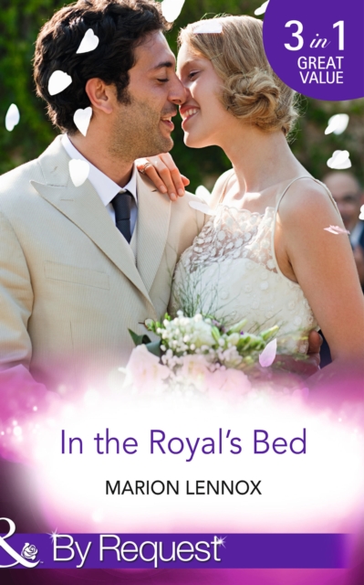 In The Royal's Bed : Wanted: Royal Wife and Mother (by Royal Appointment) / Cinderella: Hired by the Prince (in Her Shoes…) / a Royal Marriage of Convenience (by Royal Appointment), EPUB eBook