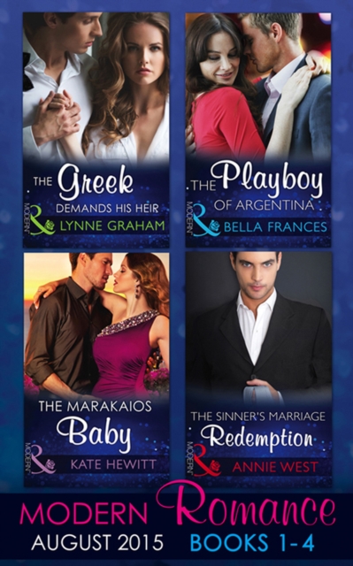 Modern Romance August Books 1-4 : The Greek Demands His Heir (the Notorious Greeks, Book 1) / the Sinner's Marriage Redemption (Seven Sexy Sins, Book 5) / the Marakaios Baby (the Marakaios Brides, Boo, EPUB eBook