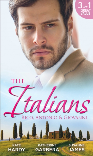 The Italians: Rico, Antonio and Giovanni : The Hidden Heart of Rico Rossi / the Moretti Seduction / the Boselli Bride, EPUB eBook