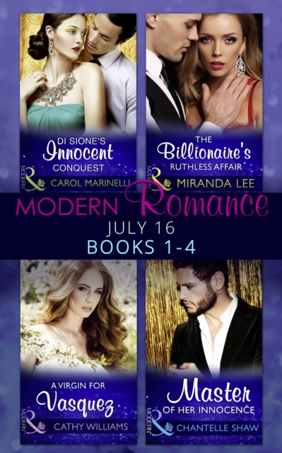Modern Romance July 2016 Books 1-4 : Di Sione's Innocent Conquest (the Billionaire's Legacy, Book 1) / a Virgin for Vasquez / the Billionaire's Ruthless Affair (Rich, Ruthless and Renowned, Book 2) /, EPUB eBook