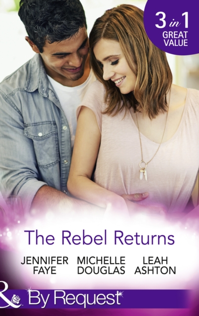 The Rebel Returns : The Return of the Rebel / Her Irresistible Protector / Why Resist a Rebel?, EPUB eBook
