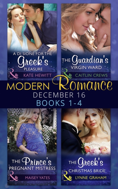 Modern Romance December 2016 Books 1-4 : A Di Sione for the Greek's Pleasure / the Prince's Pregnant Mistress / the Greek's Christmas Bride / the Guardian's Virgin Ward, EPUB eBook
