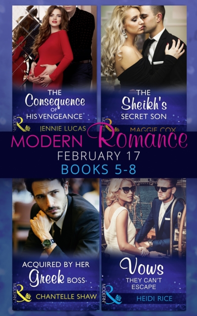Modern Romance February Books 5-8 : The Consequence of His Vengeance / the Sheikh's Secret Son (Secret Heirs of Billionaires, Book 6) / Acquired by Her Greek Boss / Vows They Can't Escape, EPUB eBook