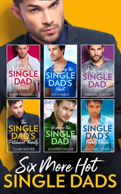 Six More Hot Single Dads! : What the Single Dad Wants... / Capturing the Single Dad's Heart / Misty and the Single Dad / The Single Dad's Patchwork Family / Bride for the Single Dad / The Single Dad's, EPUB eBook