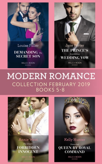 Modern Romance February Books 5-8 : Demanding His Secret Son / the Prince's Scandalous Wedding Vow / the Greek's Forbidden Innocent / Untouched Queen by Royal Command, EPUB eBook