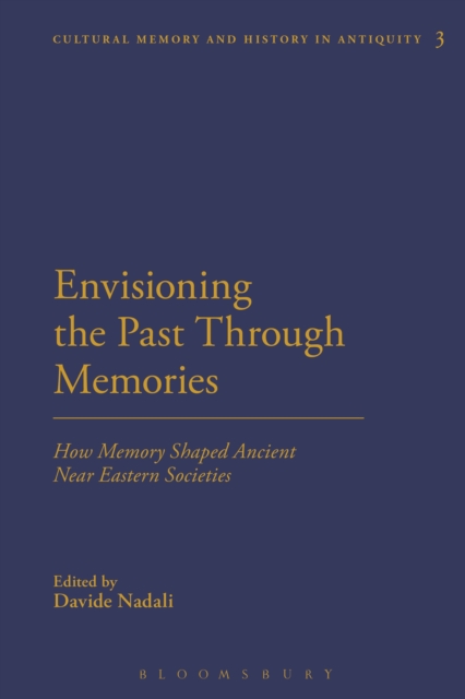 Envisioning the Past Through Memories : How Memory Shaped Ancient Near Eastern Societies, PDF eBook
