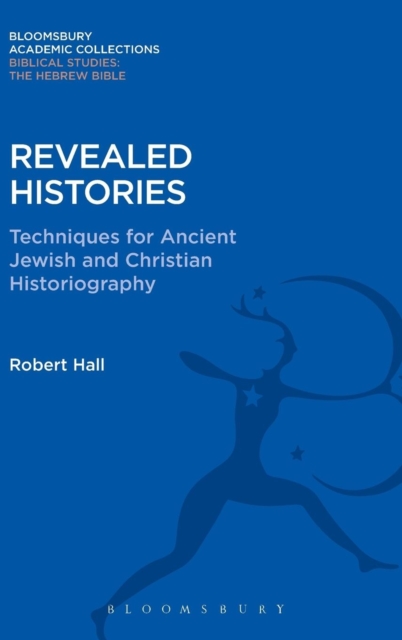 Revealed Histories : Techniques for Ancient Jewish and Christian Historiography, Hardback Book