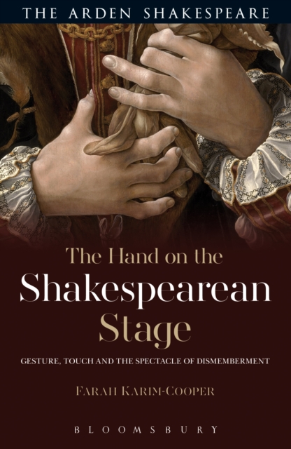 The Hand on the Shakespearean Stage : Gesture, Touch and the Spectacle of Dismemberment, PDF eBook