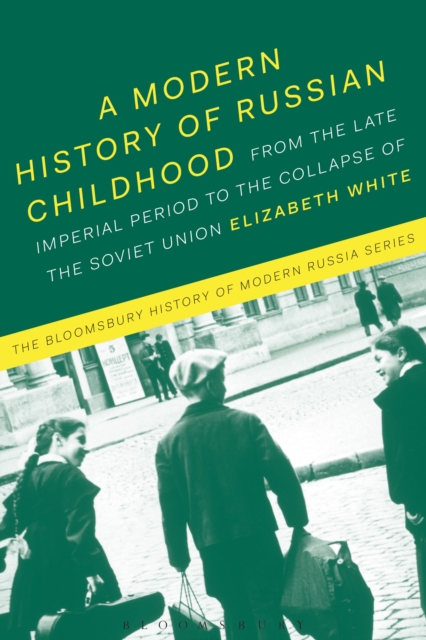 A Modern History of Russian Childhood : From the Late Imperial Period to the Collapse of the Soviet Union, Paperback / softback Book
