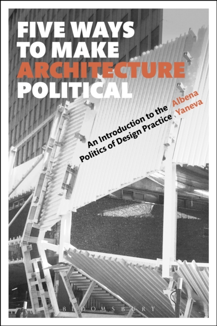 Five Ways to Make Architecture Political : An Introduction to the Politics of Design Practice, EPUB eBook