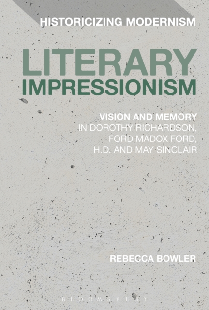 Literary Impressionism : Vision and Memory in Dorothy Richardson, Ford Madox Ford, H.D. and May Sinclair, PDF eBook